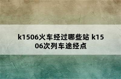 k1506火车经过哪些站 k1506次列车途经点